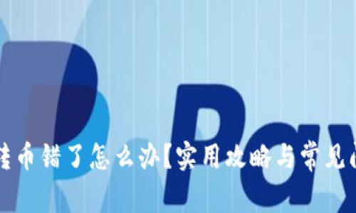 TP钱包转币错了怎么办？实用攻略与常见问题解析