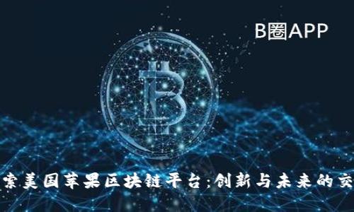 : 探索美国苹果区块链平台：创新与未来的交汇点