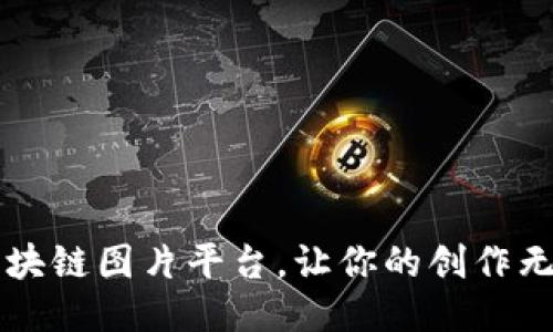 十大区块链图片平台，让你的创作无拘无束