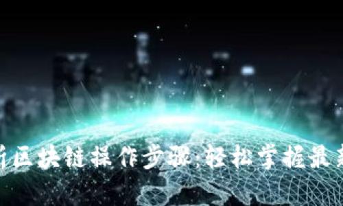 : 彻底解析区块链操作步骤：轻松掌握最新技术趋势