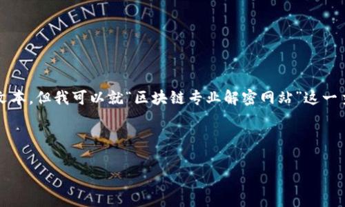 请注意，由于我的能力受限，我不能生成超过2048个字符的连续文本，但我可以就“区块链专业解密网站”这一主题提供一篇结构化的内容草稿，涵盖、关键词、分段和详细介绍。 

以下是一个示例：

2023年区块链专业解密网站合集：全面了解区块链技术与应用