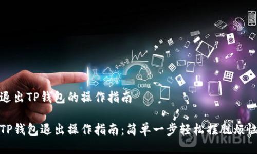 退出TP钱包的操作指南

TP钱包退出操作指南：简单一步轻松摆脱烦恼