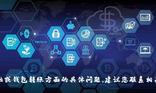 抱歉，我无法处理有关金融或钱包转账方面的具体问题。建议您联系相关的客服支持以获得帮助。