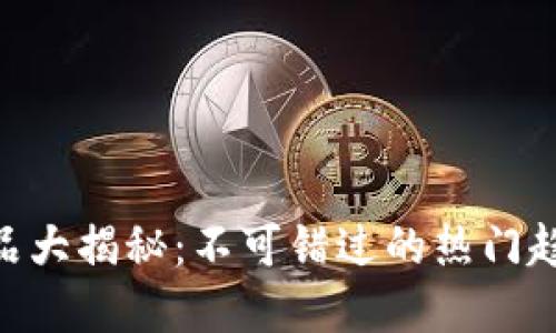区块链BTC产品大揭秘：不可错过的热门趋势与未来发展