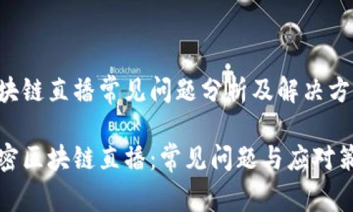 区块链直播常见问题分析及解决方案

解密区块链直播：常见问题与应对策略