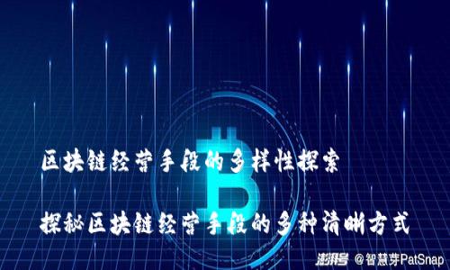 区块链经营手段的多样性探索

探秘区块链经营手段的多种清晰方式