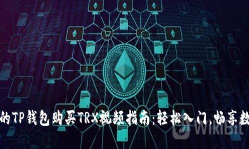 最详细的TP钱包购买TRX视频指南：轻松入门，畅享数字资产