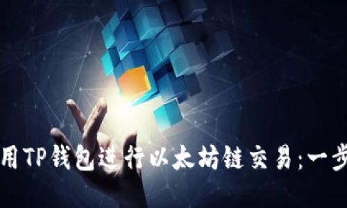 如何使用TP钱包进行以太坊链交易：一步步指南
