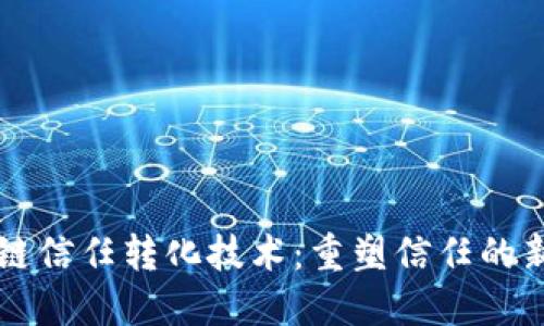 区块链信任转化技术：重塑信任的新纪元