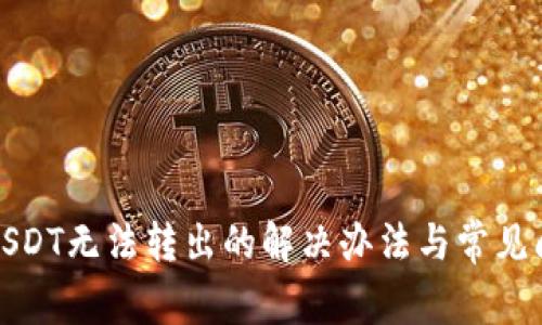 TP钱包USDT无法转出的解决办法与常见问题解答