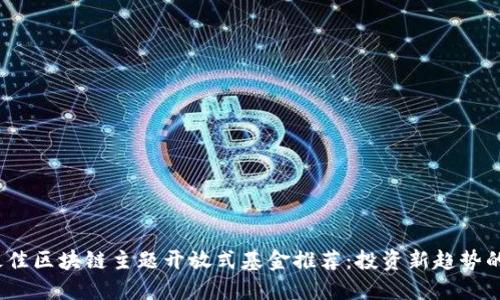 2023年最佳区块链主题开放式基金推荐：投资新趋势的必选之路