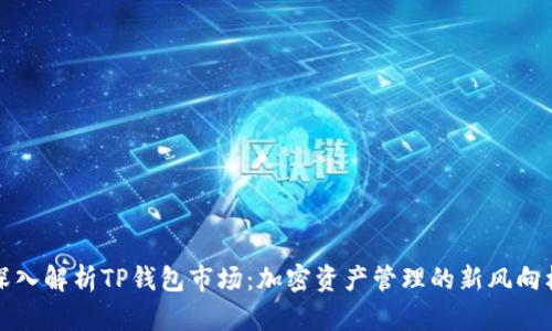 深入解析TP钱包市场：加密资产管理的新风向标