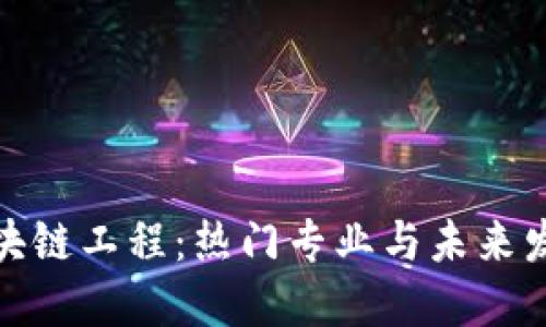 探索区块链工程：热门专业与未来发展趋势