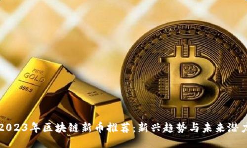 2023年区块链新币推荐：新兴趋势与未来潜力