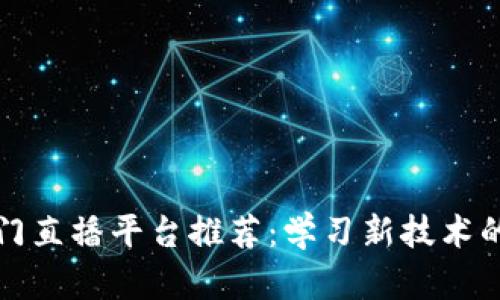 区块链入门直播平台推荐：学习新技术的最佳选择