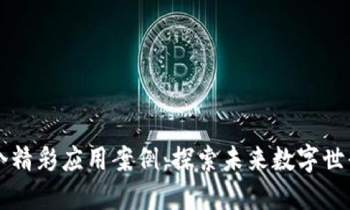 区块链的九个精彩应用案例：探索未来数字世界的无限可能