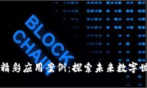 区块链的九个精彩应用案例：探索未来数字世界的无限可能