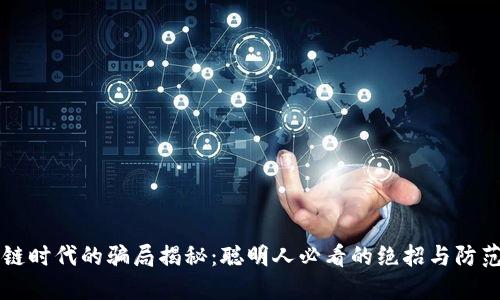 区块链时代的骗局揭秘：聪明人必看的绝招与防范技巧