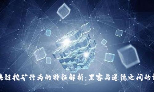 区块链挖矿行为的特征解析：黑客与道德之间的博弈