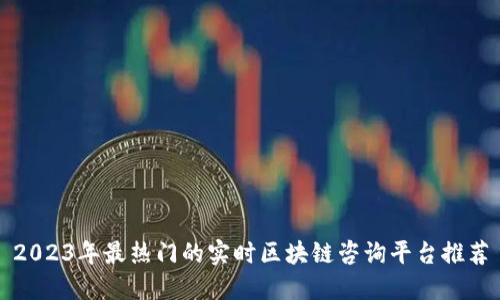 2023年最热门的实时区块链咨询平台推荐