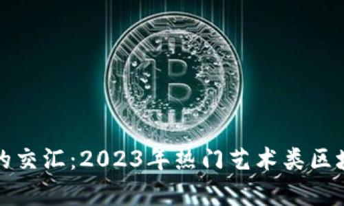 探索艺术与科技的交汇：2023年热门艺术类区块链项目深度解析