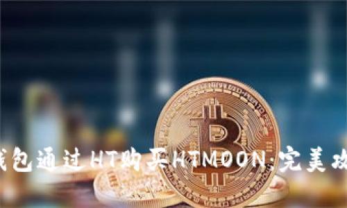  如何使用TP钱包通过HT购买HTMOON：完美攻略与实用技巧