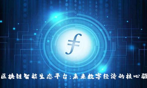 探索区块链智能生态平台：未来数字经济的核心驱动力