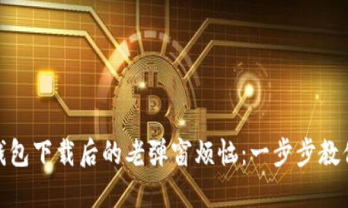 : 解决TP钱包下载后的老弹窗烦恼：一步步教你轻松应对