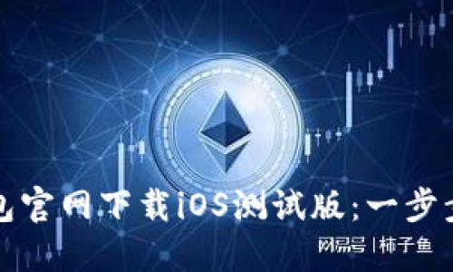 轻松获取TP钱包官网下载iOS测试版：一步步教你如何操作