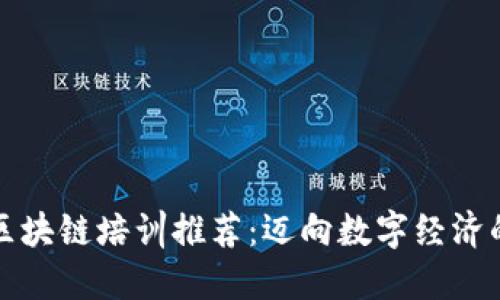 武汉区块链培训推荐：迈向数字经济的未来