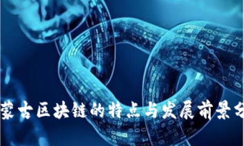 内蒙古区块链的特点与发展前景分析