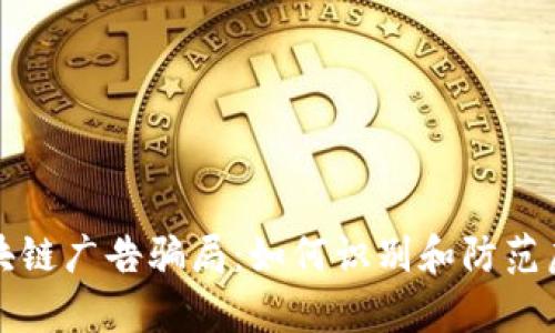 揭露区块链广告骗局：如何识别和防范虚假宣传