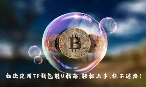 初次使用TP钱包转U指南：轻松上手，绝不迷路！