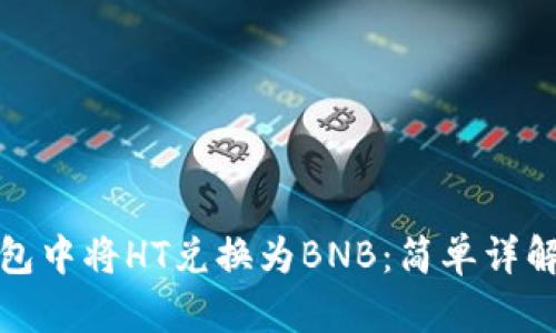 如何在TP钱包中将HT兑换为BNB：简单详解与操作步骤