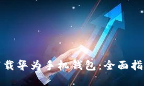 如何找到和下载华为手机钱包：全面指南与问题解答
