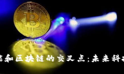 探索人工智能和区块链的交叉点：未来科技的创新引擎