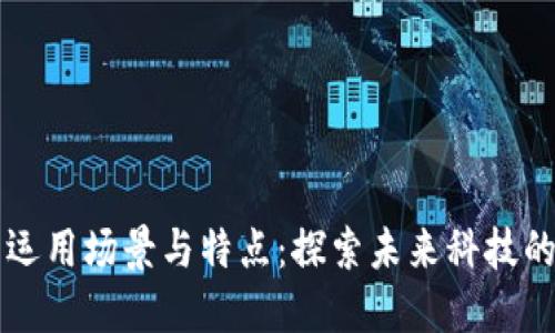 区块链的运用场景与特点：探索未来科技的无限可能