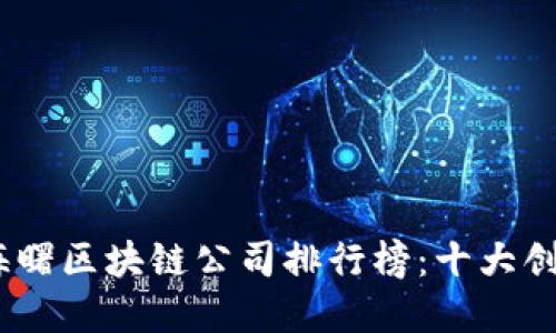 2023海曙区块链公司排行榜：十大创新先锋