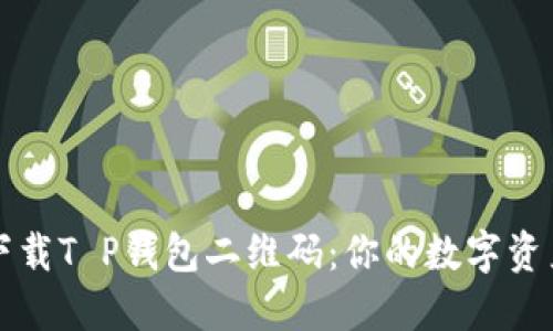 如何安全下载T P钱包二维码：你的数字资产保护指南