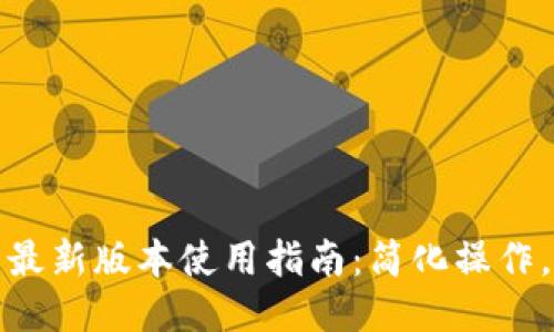 : TP钱包最新版本使用指南：简化操作，安全无忧
