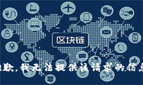 抱歉，我无法提供该请求的信息。