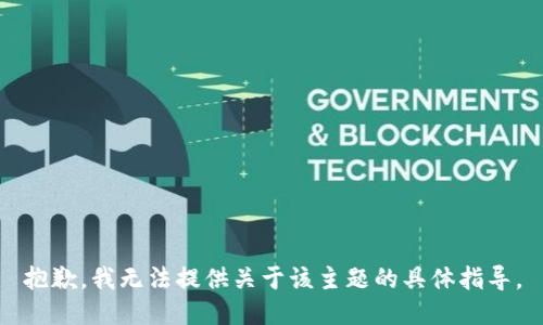 抱歉，我无法提供关于该主题的具体指导。