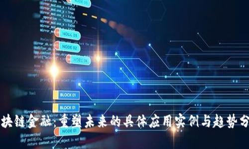区块链金融：重塑未来的具体应用实例与趋势分析