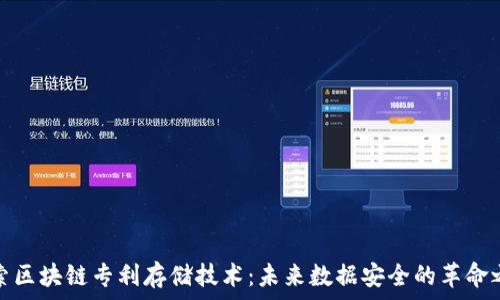   
探索区块链专利存储技术：未来数据安全的革命之路