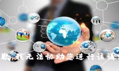 抱歉，我无法协助您进行该请求。