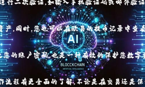 
xiangmu如何将欧易交易所的数字资产转入TP钱包？操作详解与注意事项/xiangmu

关键词
欧易交易所, TP钱包, 数字资产转移, 加密货币, 钱包安全/guanjianci

引言
在数字货币的世界里，交易所与钱包的使用几乎是每一个投资者不可或缺的日常。对于许多新手用户而言，从欧易交易所（OKEx）将数字资产转入TP钱包可能还存在一些困惑。本文将为您提供一个详细的步骤说明，帮助您轻松地完成这一操作，同时还会揭示一些注意事项，以保证您的资产安全。

了解欧易交易所与TP钱包
首先，有必要介绍一下这两个平台。欧易交易所是一个全球知名的数字货币交易平台，提供多种加密货币的交易服务。它的界面友好，为用户提供了便捷的交易体验。而TP钱包，则是一款支持多种数字资产的去中心化钱包，因其安全性与易用性而受到不少用户的喜爱。

准备工作：确保您的账户安全
在进行任何转账操作之前，确保您已完成以下准备工作。首先，最好开启双重认证（2FA），无论是欧易交易所还是TP钱包，双重认证都能大大提高您的账户安全性。其次，确保您的TP钱包软件是最新版本，这可以避免软件漏洞带来的安全隐患。

步骤一：登录欧易交易所
打开您的浏览器，访问欧易交易所官方网站，输入您的用户名和密码登录到您的账户。如果您使用的是手机应用，直接打开欧易的APP即可。

步骤二：找到资金管理选项
登录后，您将在主页上看到多个功能选项。找到“资产”或“钱包”选项，这通常位于页面的顶部或侧边栏。点击后，您将进入您的数字资产管理页面。

步骤三：选择要转出的数字资产
在资产管理页面，您将看到自己的所有数字资产列表。选择您希望转出至TP钱包的数字资产，例如比特币（BTC）、以太坊（ETH）等，并点击对应的“提币”或“转出”按钮。

步骤四：输入提币信息
在提币的页面上，您需要输入TP钱包的地址。请务必仔细复制粘贴您的TP钱包地址，确保准确无误。任何错误的地址都可能导致资金丢失。此外，您需要输入您想转出的数量以及相关的手续费，这些信息通常在输入页面会有明确的提示。

步骤五：确认并提交
再次检查您输入的信息是否正确，特别是钱包地址和转出金额。如果一切无误，点击“提交”或“确认”按钮。系统可能会要求您进行二次验证，如输入手机验证码或邮件验证码，请确保您可以访问这些信息。

步骤六：在TP钱包确认收款
待您的交易提交成功后，资金将会在一定时间内转入您的TP钱包。通常，您可以在TP钱包的“资产”页面查看到新入账的数字资产。同时，您也可以在欧易的提币记录中查看到这一笔交易的状态。

注意事项：安全第一
在进行任意转账操作时，保持警惕是非常重要的。请勿轻信任何来源不明的信息，尤其是在涉及资金的活动中。此外，定期更改您的账户密码，也是一种有效的保护您数字资产安全的方式。如遇任何异常情况，请及时联系欧易的客服团队。

总结
从欧易交易所转入TP钱包的操作过程看似简单，但其中的每一步都关乎您的资产安全。阅读完本文后，希望您能够对整个操作流程有更全面的了解。不论是在交易还是保管数字资产方面，选择一个安全、快捷的渠道都显得尤为重要。祝您在数字货币投资的旅程中，安全顺利，收益丰厚！