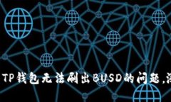 如何解决TP钱包无法刷出BUSD的问题，涨知识了！