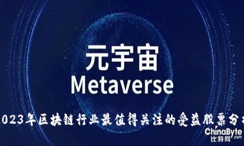 2023年区块链行业最值得关注的受益股票分析