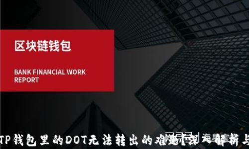 
如何解决TP钱包里的DOT无法转出的难题？深入解析与操作指南