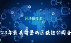 : 2023年最具前景的区块链公司全解析